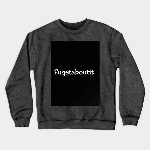 Fugetaboutit Crewneck Sweatshirt by Fannytasticlife